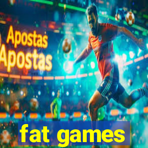 fat games